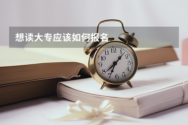 想读大专应该如何报名