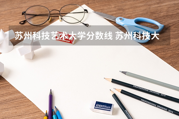 苏州科技艺术大学分数线 苏州科技大学分数线