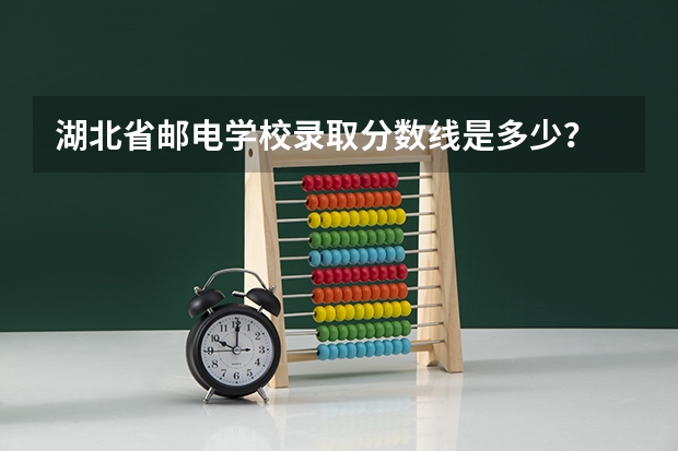 湖北省邮电学校录取分数线是多少？