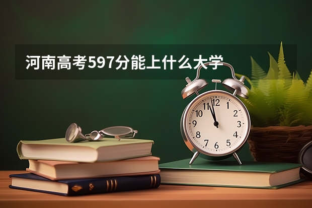 河南高考597分能上什么大学