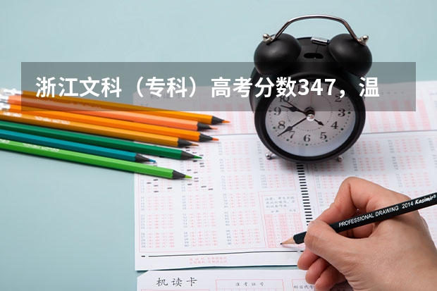 浙江文科（专科）高考分数347，温州，宁波，杭州这三个地方有什么好点的学校而我又能上的大学有吗？