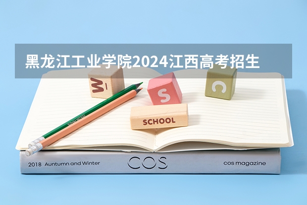 黑龙江工业学院2024江西高考招生计划介绍