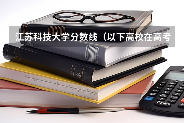 江苏科技大学分数线(以下高校在高考广东文科的录取情况)