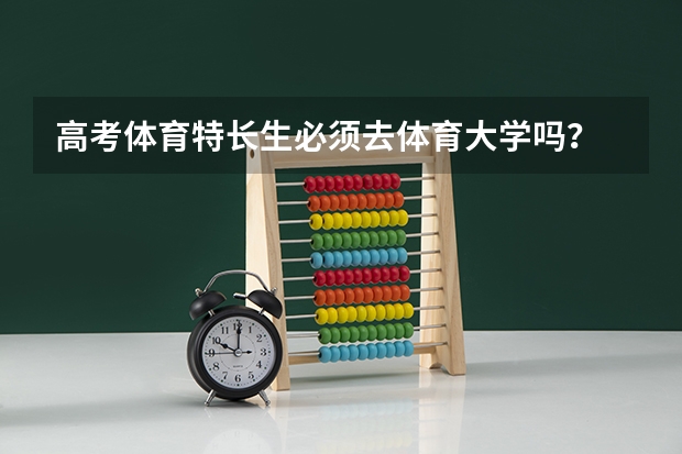 高考体育特长生必须去体育大学吗？