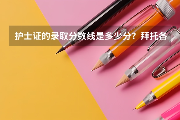 护士证的录取分数线是多少分？拜托各位了 3Q