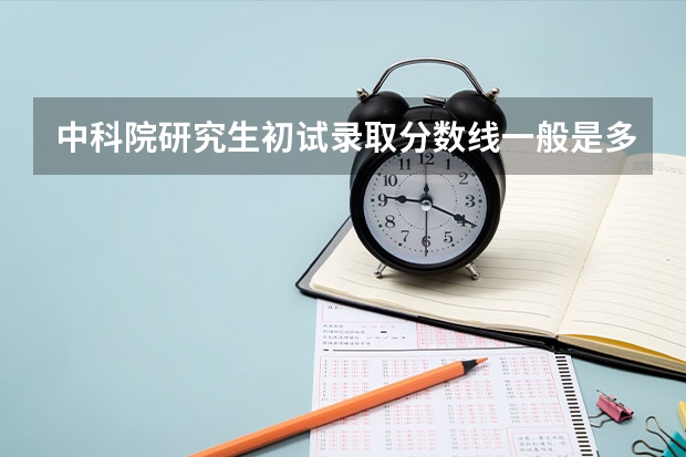 中科院研究生初试录取分数线一般是多少？