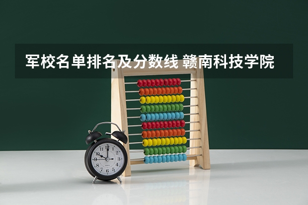 军校名单排名及分数线 赣南科技学院2023年录取分数线