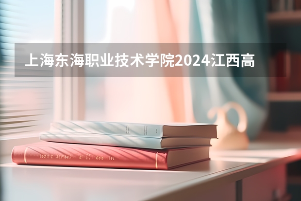 上海东海职业技术学院2024江西高考招生计划介绍