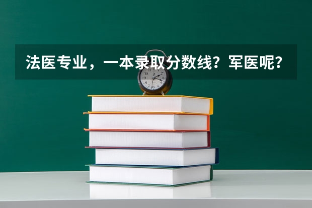 法医专业，一本录取分数线？军医呢？