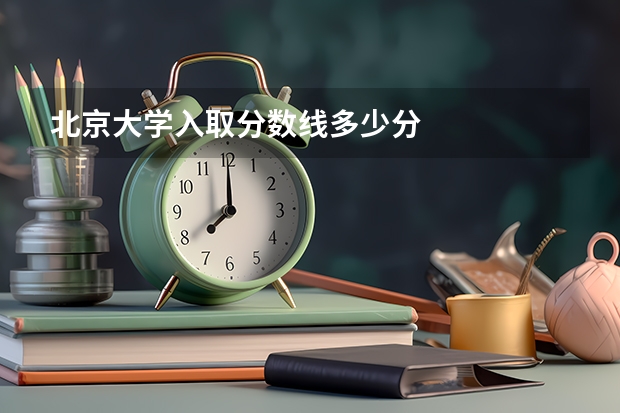 北京大学入取分数线多少分
