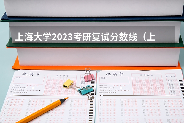 上海大学2023考研复试分数线（上海大学考研分数线）
