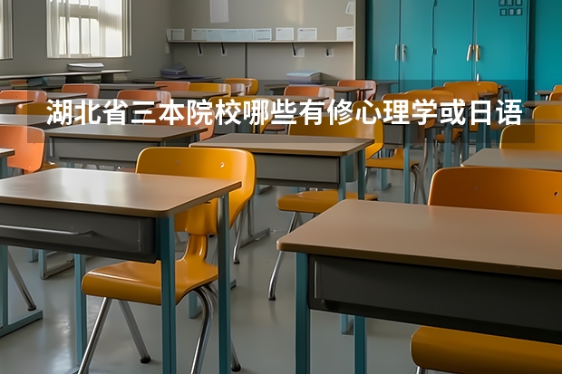 湖北省三本院校哪些有修心理学或日语专业的