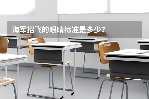 海军招飞的眼睛标准是多少？