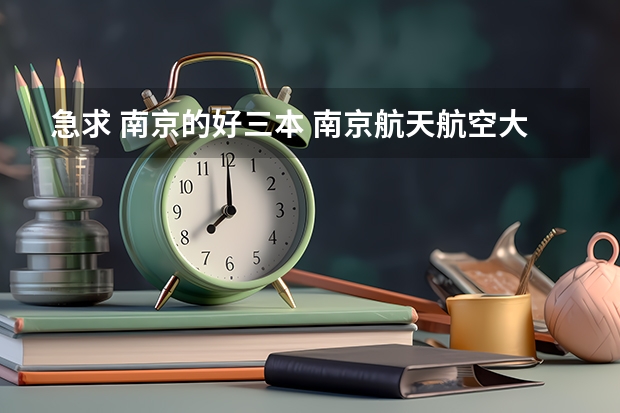 急求 南京的好三本 南京航天航空大学金城学院怎么样