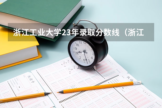 浙江工业大学23年录取分数线（浙江工业大学研究生调剂分数要求）