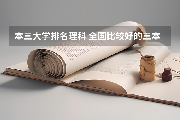 本三大学排名理科 全国比较好的三本院校