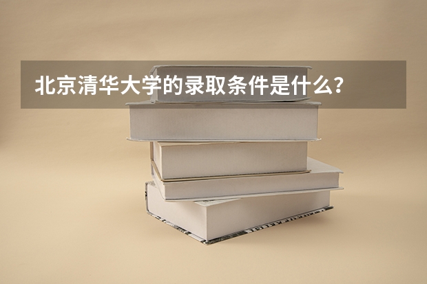 北京清华大学的录取条件是什么？