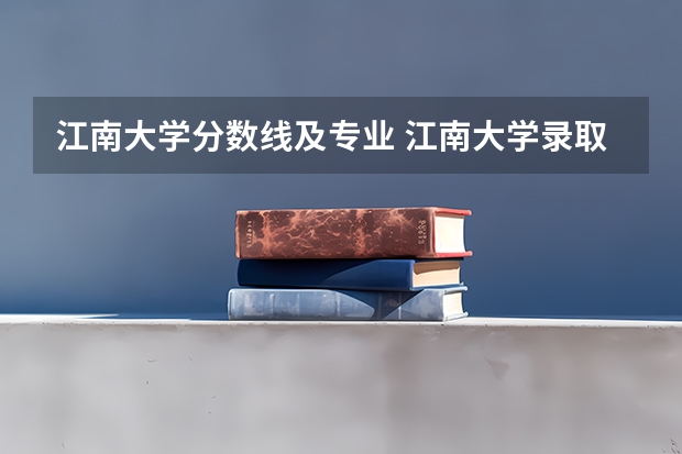 江南大学分数线及专业 江南大学录取分数线
