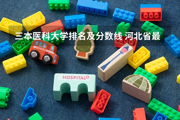 三本医科大学排名及分数线 河北省最好的三本大学排名