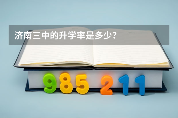 济南三中的升学率是多少？