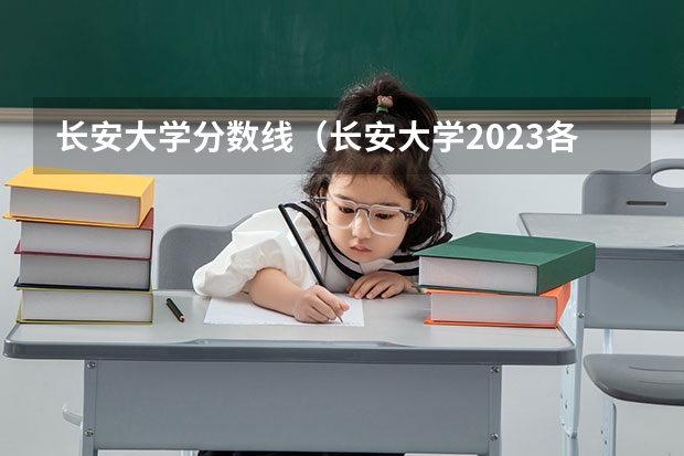 长安大学分数线（长安大学2023各个专业录取分数线）