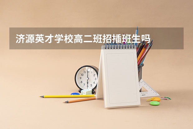 济源英才学校高二班招插班生吗