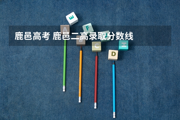 鹿邑高考 鹿邑二高录取分数线
