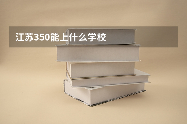 江苏350能上什么学校