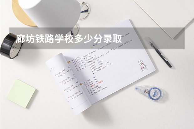 廊坊铁路学校多少分录取