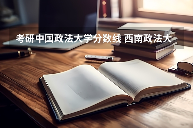 考研中国政法大学分数线 西南政法大学法硕法学分数线
