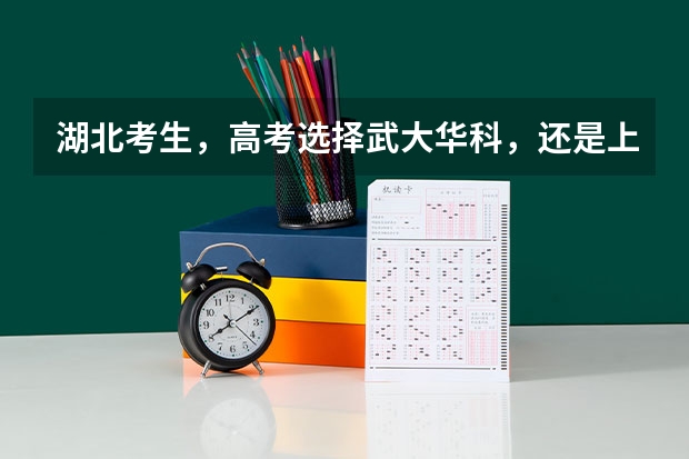 湖北考生，高考选择武大华科，还是上海北京的大学？ 华中科技大学录取分数线