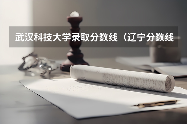 武汉科技大学录取分数线（辽宁分数线最低的本科大学）