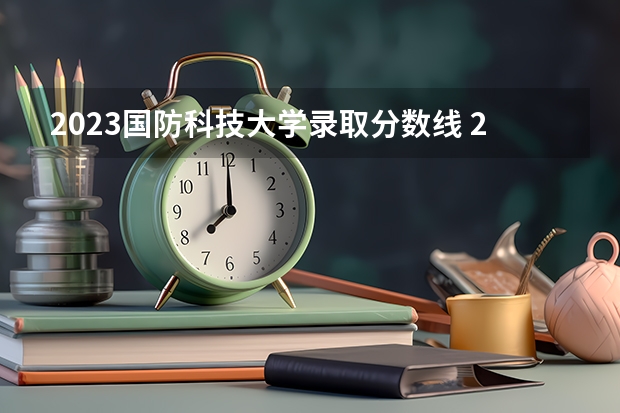 2023国防科技大学录取分数线 2023北京各校录取分数线