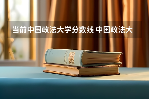 当前中国政法大学分数线 中国政法大学录取分数线