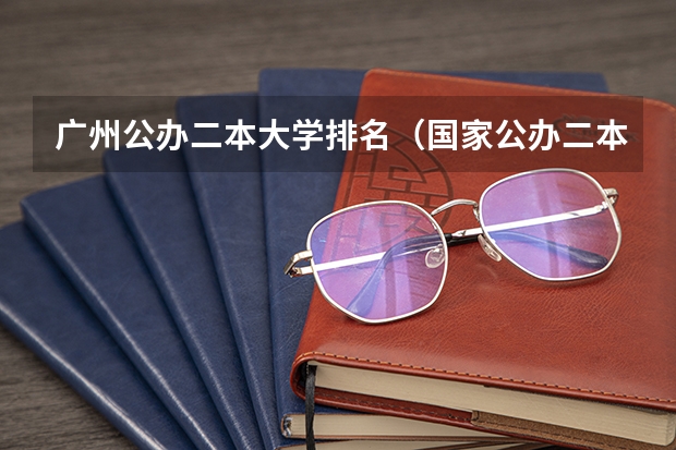 广州公办二本大学排名（国家公办二本大学排名）
