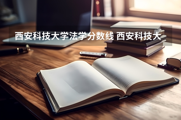 西安科技大学法学分数线 西安科技大学分数线
