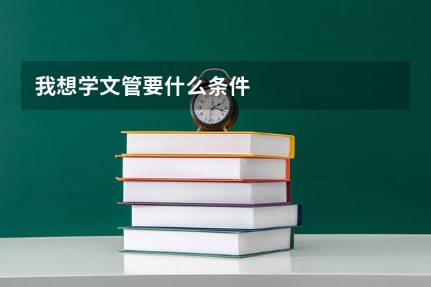 我想学文管要什么条件