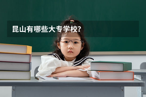 昆山有哪些大专学校？