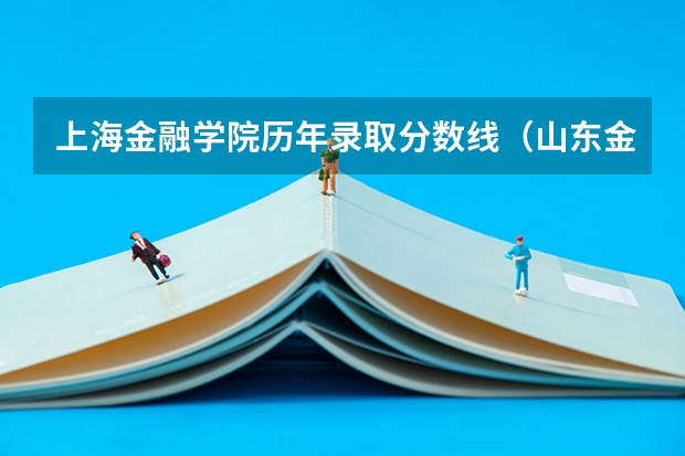 上海金融学院历年录取分数线（山东金融学院录取分数线）