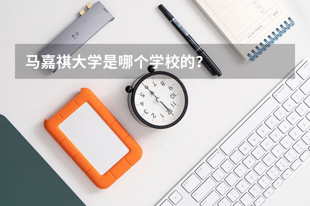 马嘉祺大学是哪个学校的？
