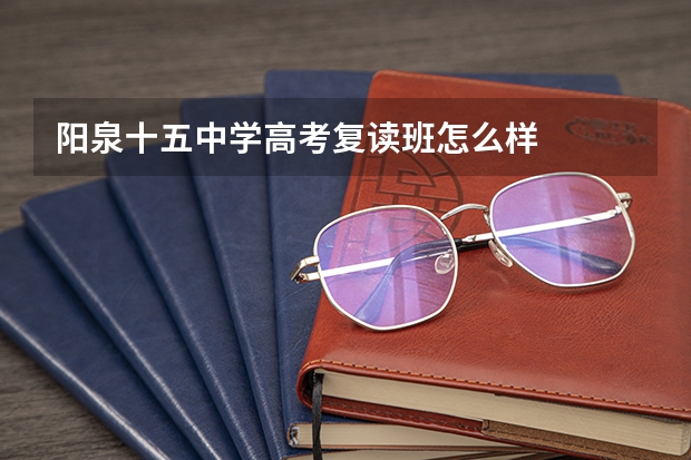 阳泉十五中学高考复读班怎么样