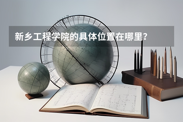 新乡工程学院的具体位置在哪里？