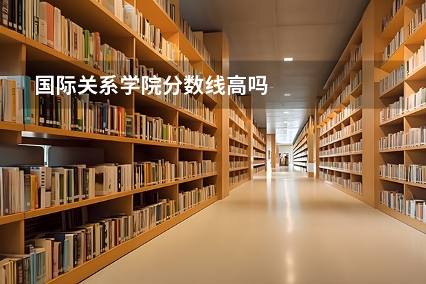 国际关系学院分数线高吗
