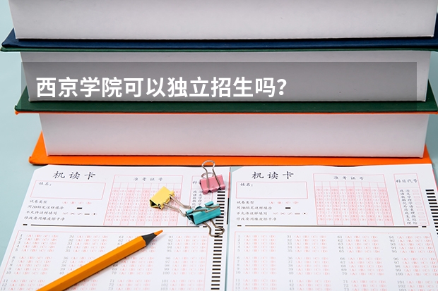 西京学院可以独立招生吗？