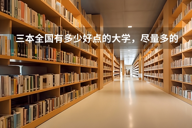 三本全国有多少好点的大学，尽量多的举些