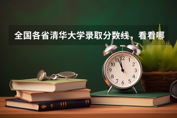 全国各省清华大学录取分数线,看看哪个省份最低