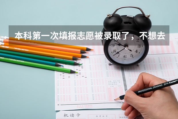 本科第一次填报志愿被录取了，不想去还能再去报征集志愿吗？
