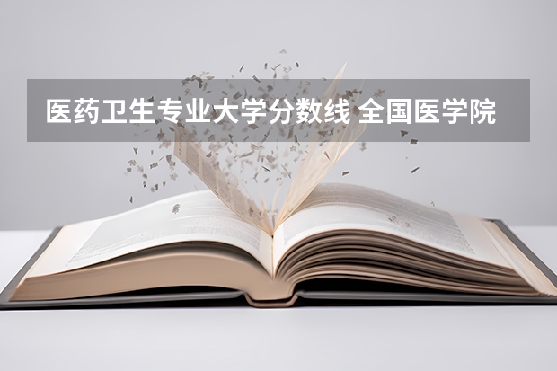 医药卫生专业大学分数线 全国医学院校排名及录取分数线