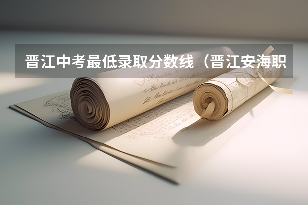 晋江中考最低录取分数线（晋江安海职业中专学校录取分数线）