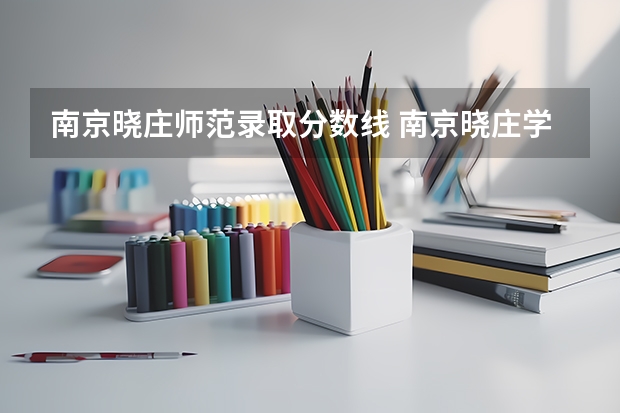 南京晓庄师范录取分数线 南京晓庄学院专业分数线